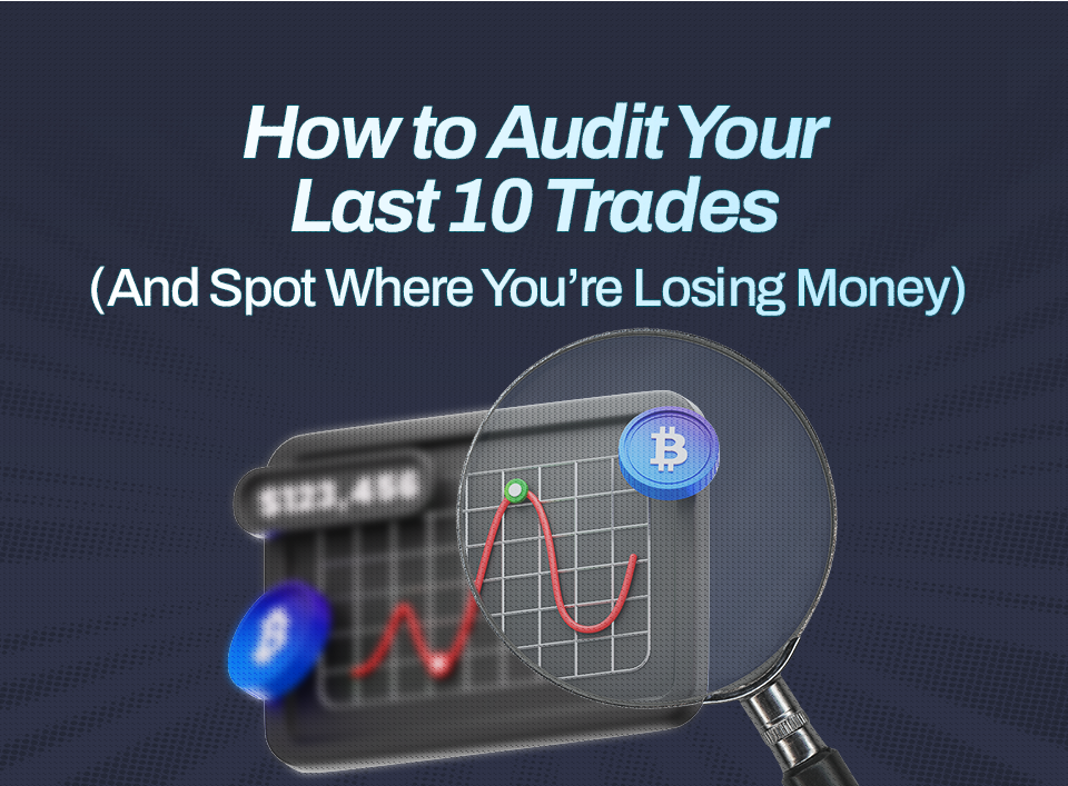 How to Audit Your Last 10 Trades (And Spot Where You’re Losing Money)