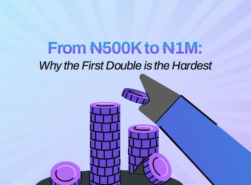 From ₦500K to ₦1M: Why the First Double is the Hardest