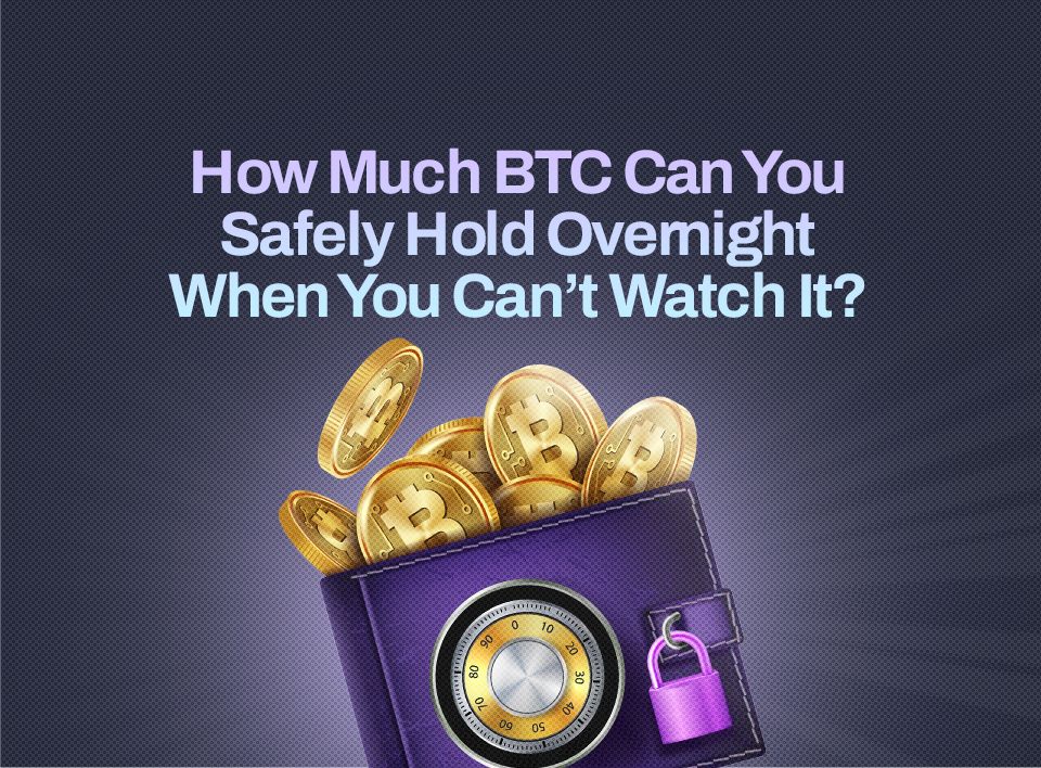 How Much BTC Can You Safely Hold Overnight When You Can’t Watch It?