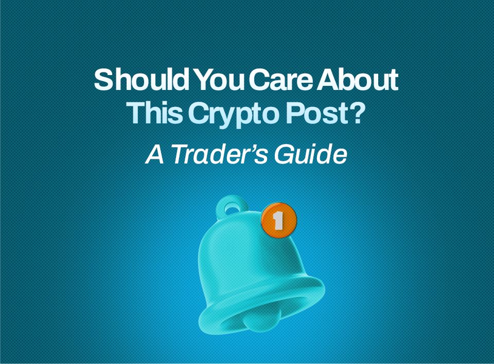 Should You Care About This Crypto Post? A Trader’s Guide