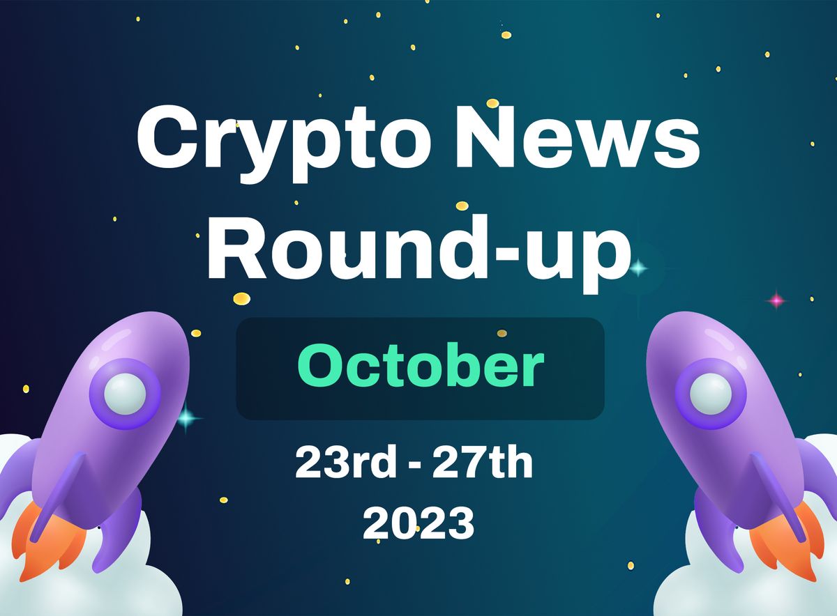Crypto News Round-up (October 23rd - October 27th 2023)