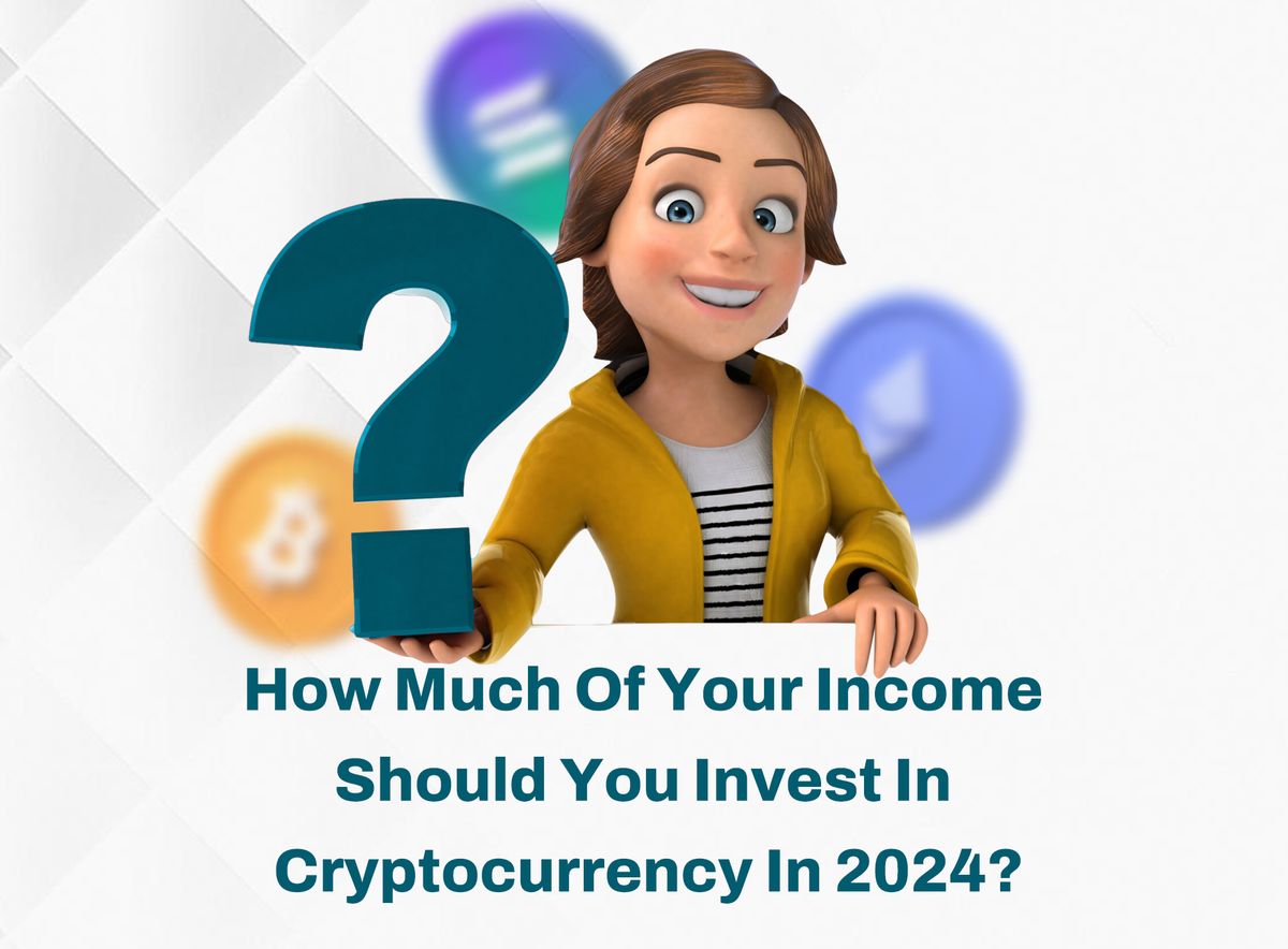 How Much Of Your Income Should You Invest In Cryptocurrency In 2024?
