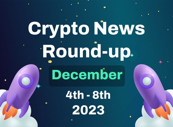 Crypto News Round-up (December 4th - December 8th 2023)