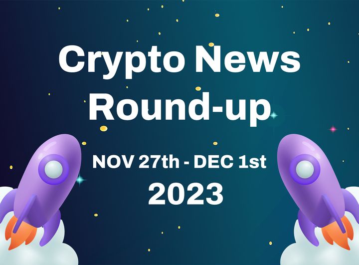 Crypto News Roundup ( 27th November to 1st December 2023)