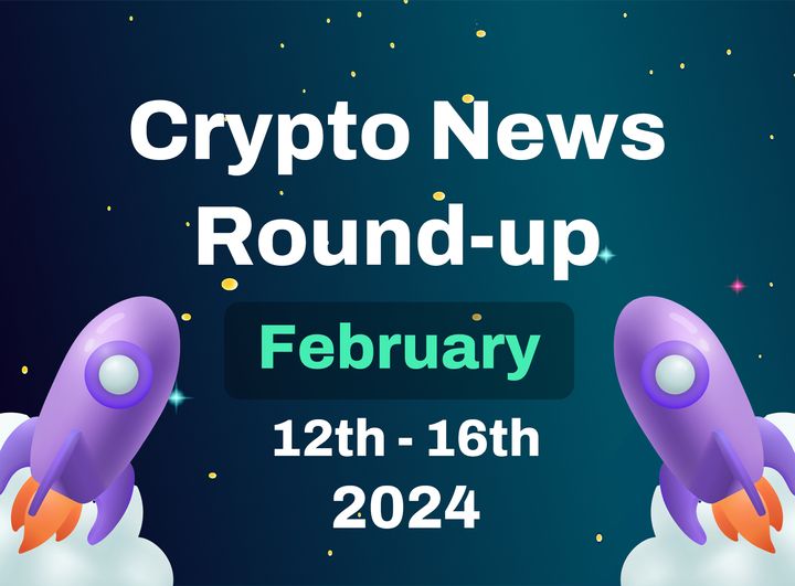 Crypto News Highlights (12th February to 16th February 2024)