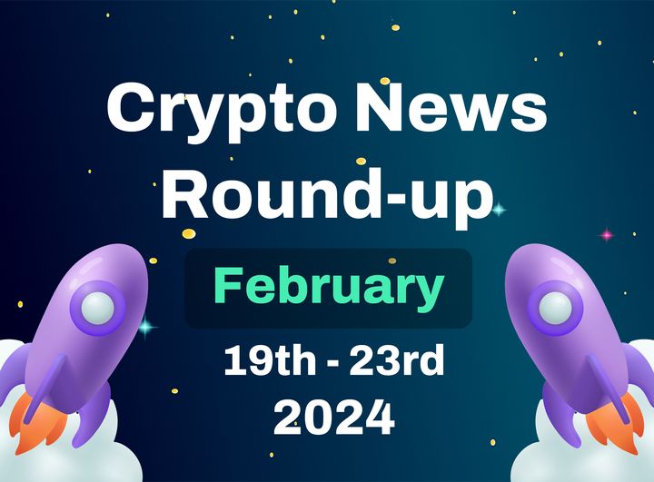 Crypto News Highlights (19th February to 23rd February 2024)