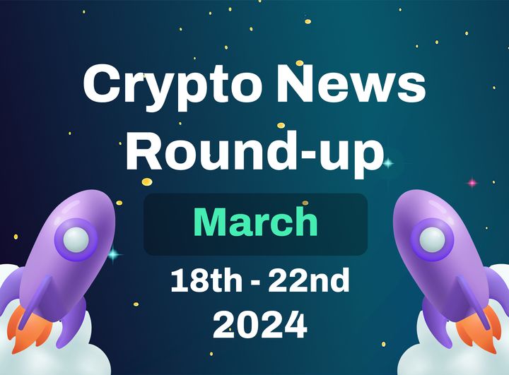 Crypto News Highlights (18th March to 22nd March 2024)