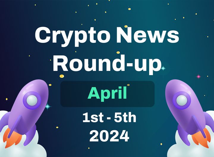 Crypto News Highlights (1st April to 5th April 2024)