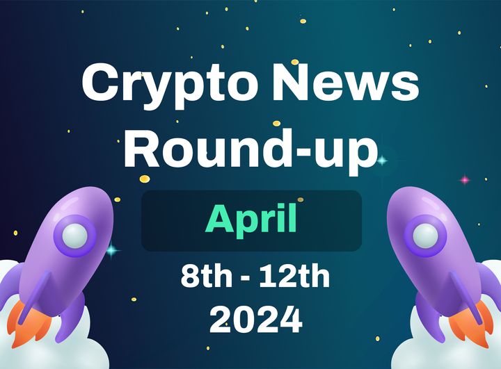 Crypto News Highlights (8th April to 12th April 2024)