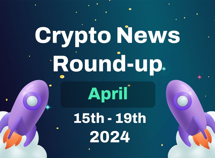 Crypto News Highlights (15th April to 19th April 2024)