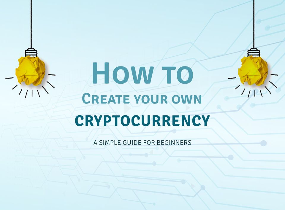 How to Create a Cryptocurrency; A Simple Guide for Beginners