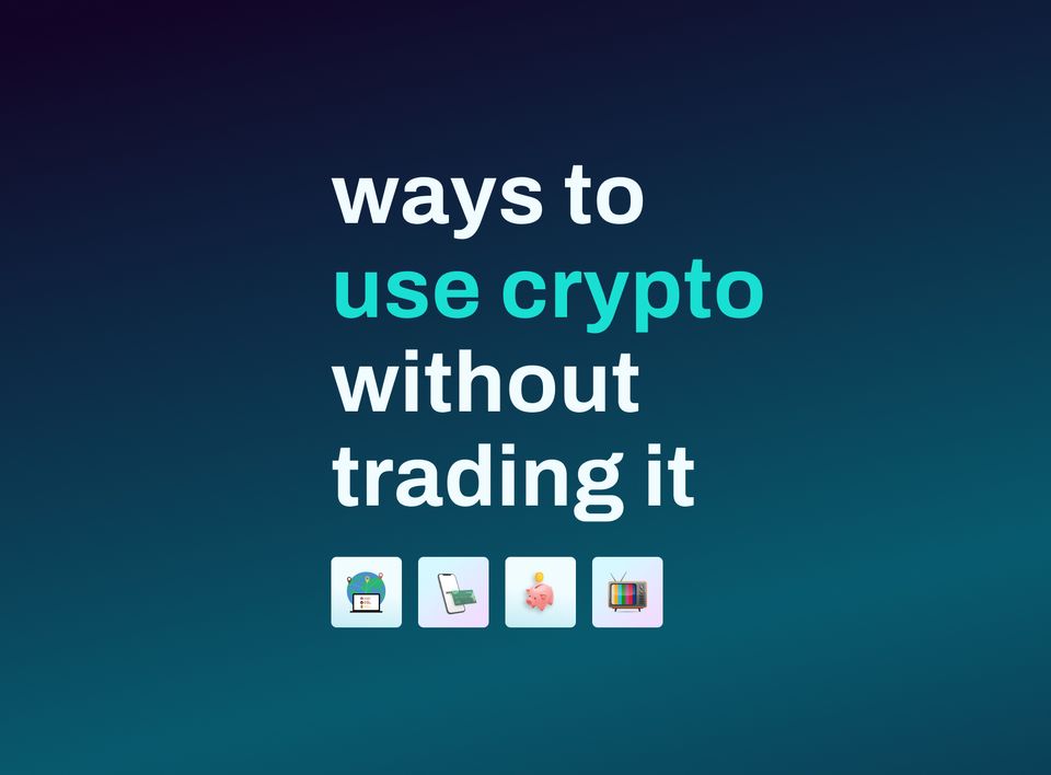 What Can You Do With Crypto If You Don't Want To Trade?