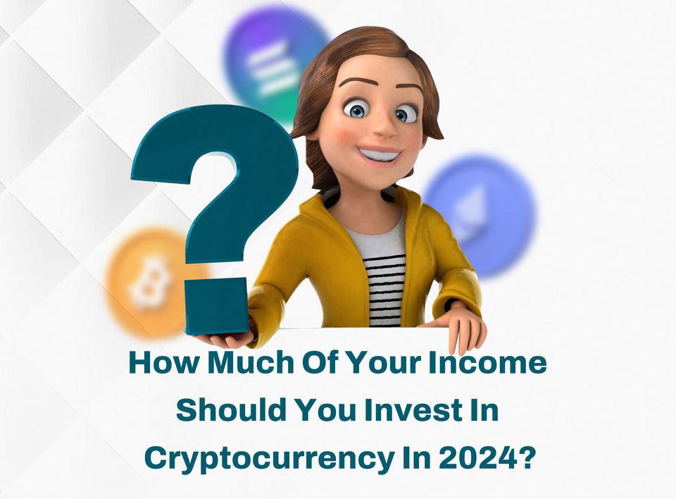 How Much Of Your Income Should You Invest In Cryptocurrency In 2024?