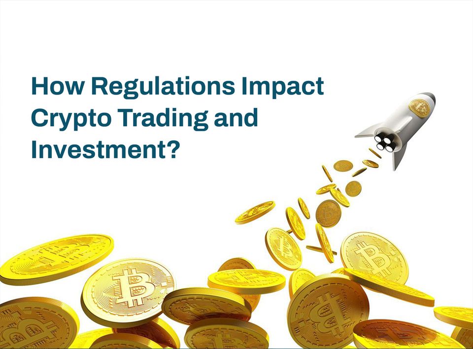 How Regulations Impact Crypto Trading and Investment?