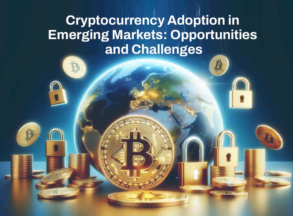 Cryptocurrency Adoption in Emerging Markets: Opportunities and Challenges