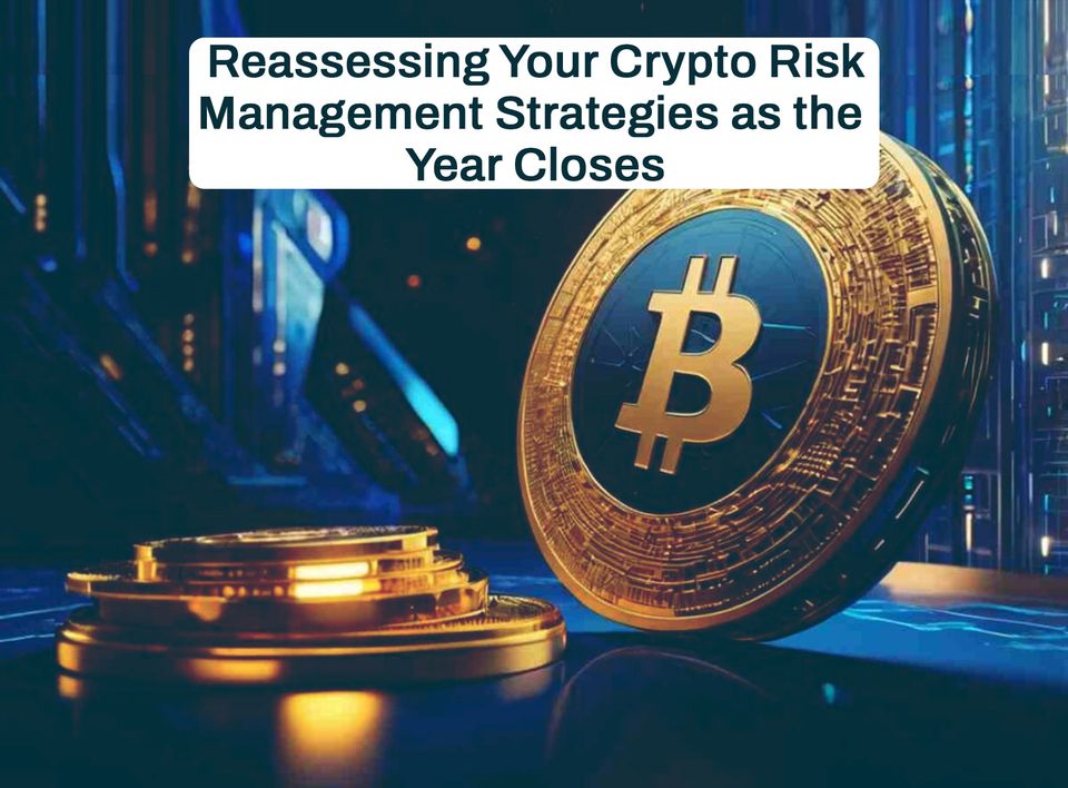 Reassessing Your Crypto Risk Management Strategies as the Year Closes