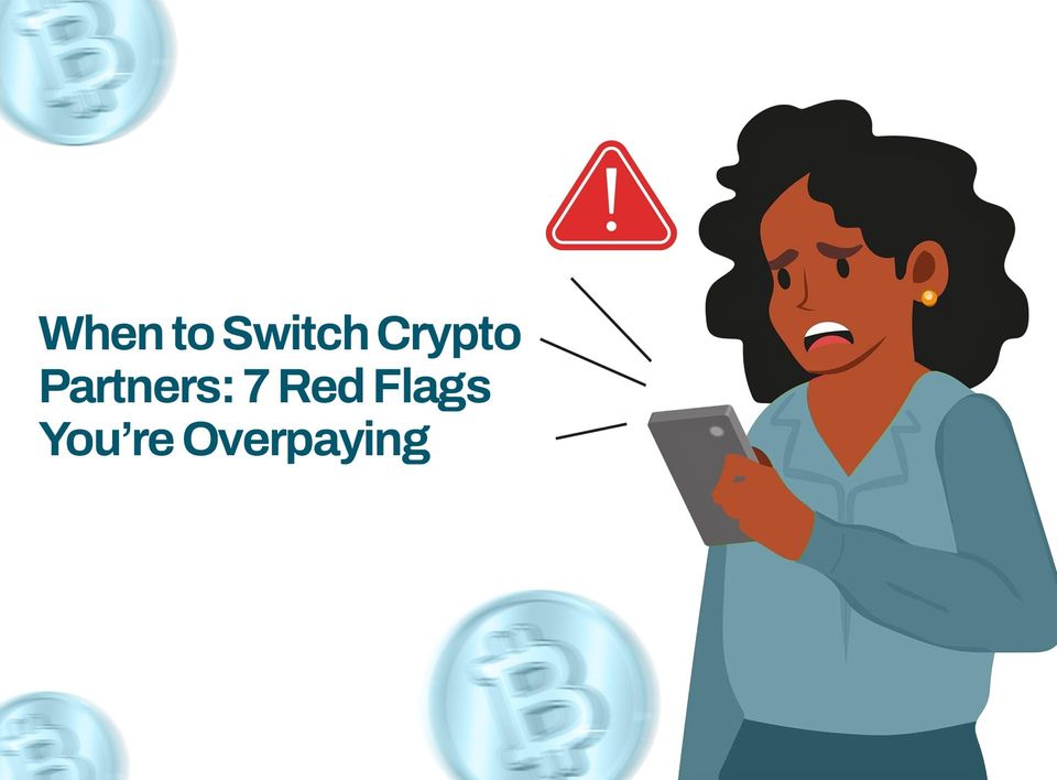 When to Switch Crypto Partners: 7 Red Flags You’re Overpaying