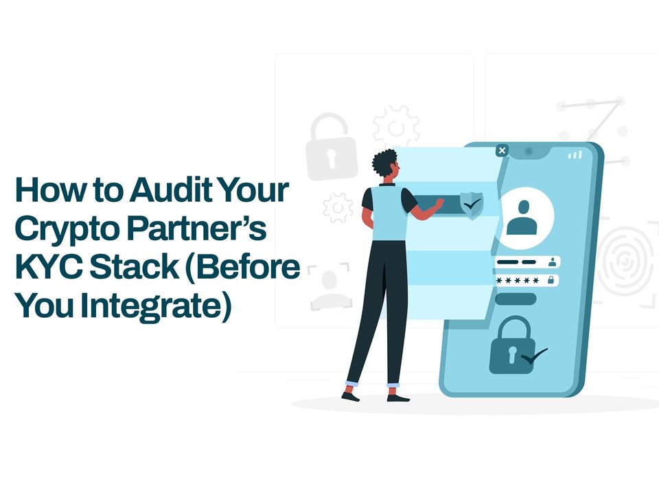 How to Audit Your Crypto Partner’s KYC Stack (Before You Integrate)