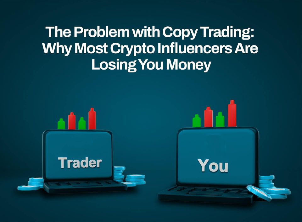 The Problem with Copy Trading: Why Most Crypto Influencers Are Losing You Money